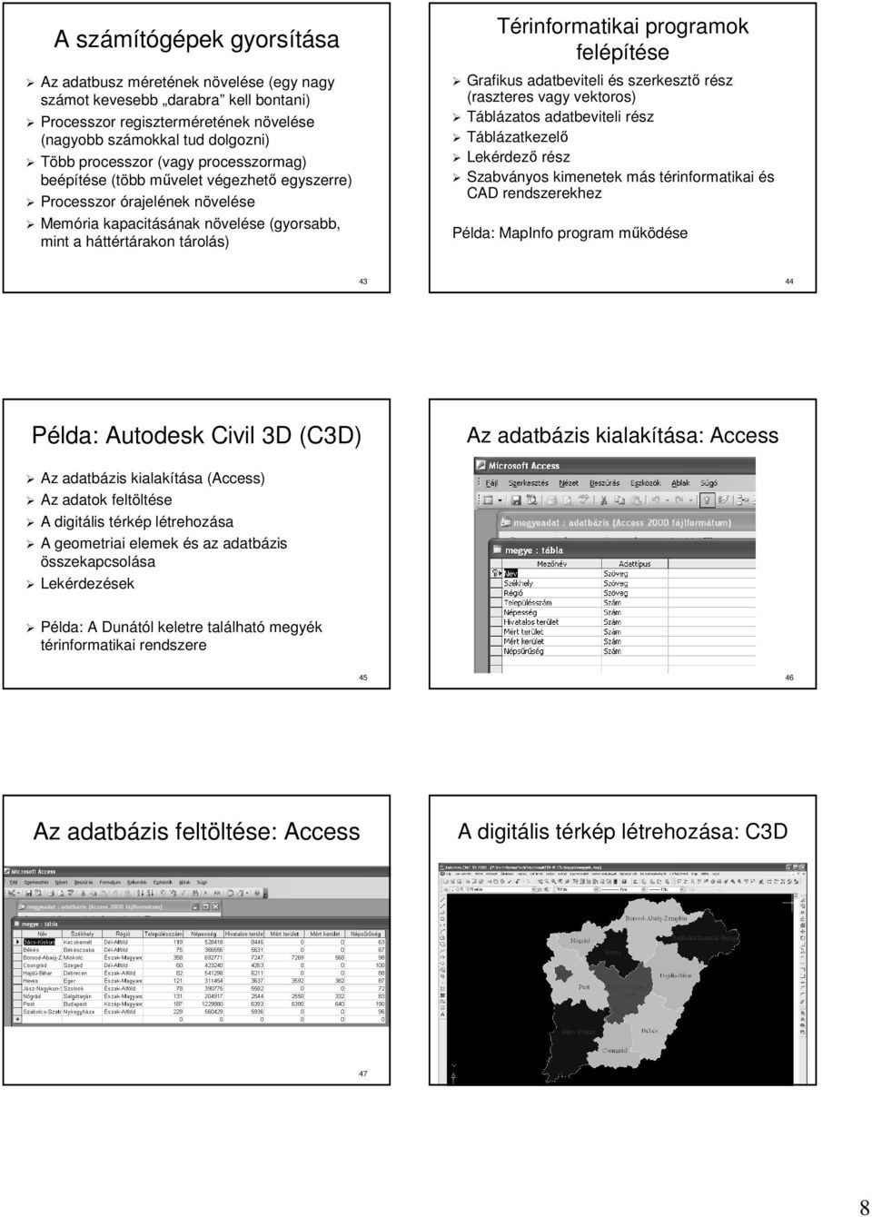 tárolt rolás) Térinforatikai prograok felépítése Grafikus adatbeviteli és s szerkesztő rész (raszteres vagy vektoros) Táblázatos adatbeviteli részr Táblázatkezelő Lekérdez rdező rész Szabványos