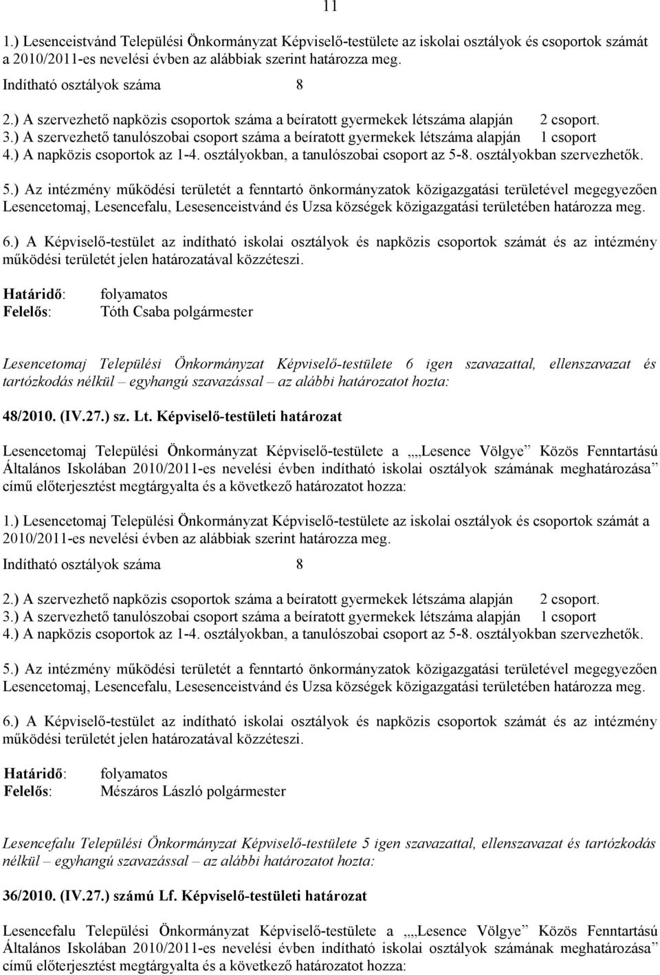 ) A szervezhető tanulószobai csoport száma a beíratott gyermekek létszáma alapján 1 csoport 4.) A napközis csoportok az 1-4. osztályokban, a tanulószobai csoport az 5-