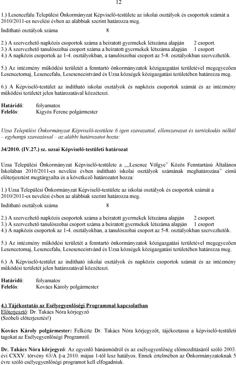 ) A napközis csoportok az 1-4. osztályokban, a tanulószobai csoport az 5-