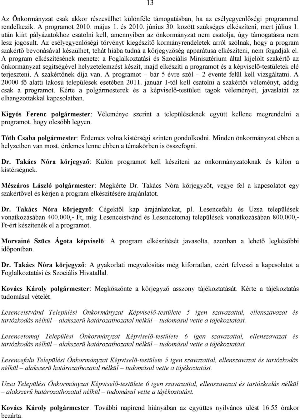 Az esélyegyenlőségi törvényt kiegészítő kormányrendeletek arról szólnak, hogy a program szakértő bevonásával készülhet, tehát hiába tudná a körjegyzőség apparátusa elkészíteni, nem fogadják el.