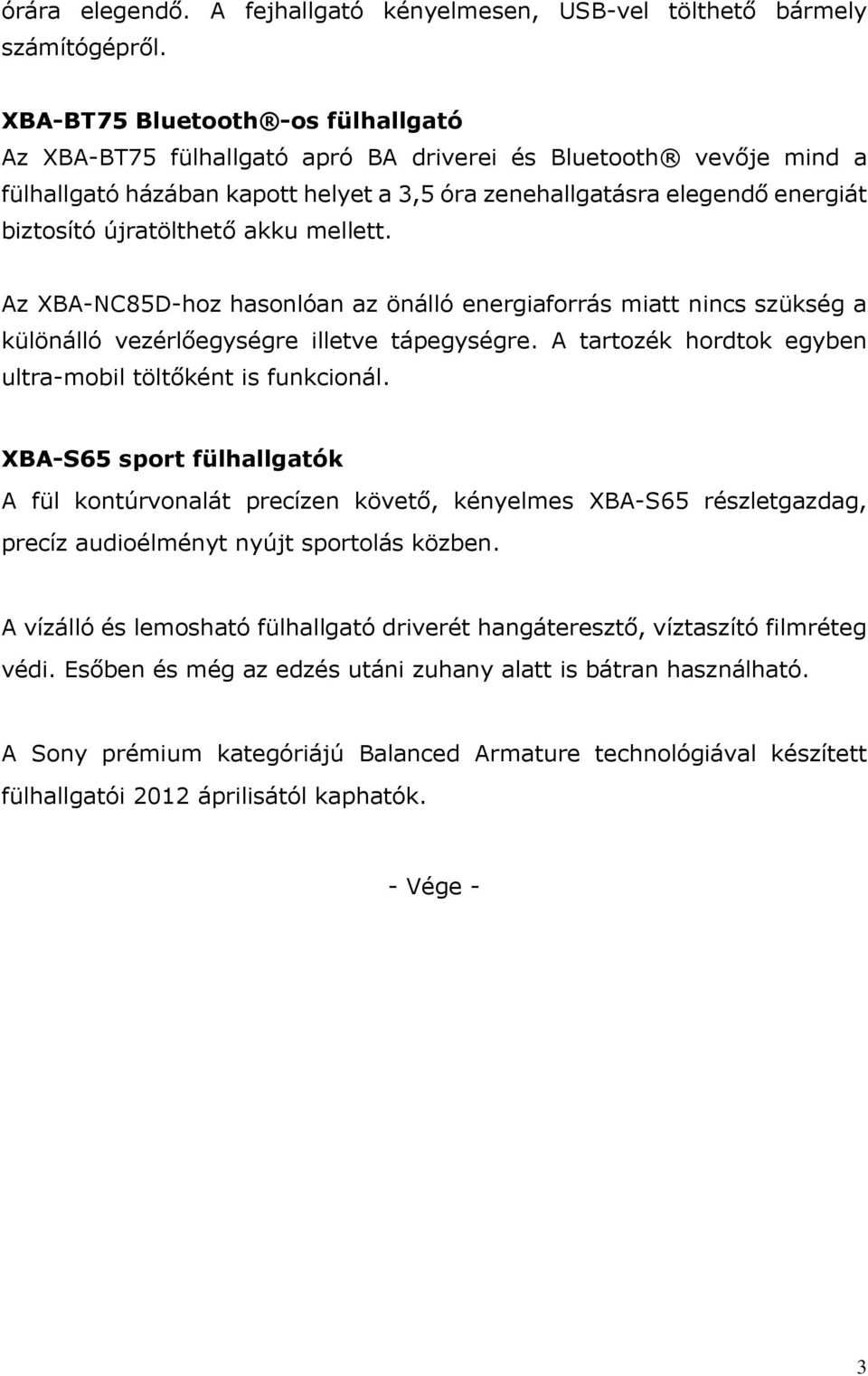 újratölthető akku mellett. Az XBA-NC85D-hoz hasonlóan az önálló energiaforrás miatt nincs szükség a különálló vezérlőegységre illetve tápegységre.