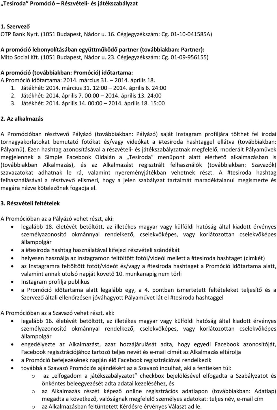 01-09-956155) A promóció (továbbiakban: Promóció) időtartama: A Promóció időtartama: 2014. március 31. 2014. április 18. 1. Játékhét: 2014. március 31. 12:00 2014. április 6. 24:00 2. Játékhét: 2014. április 7.