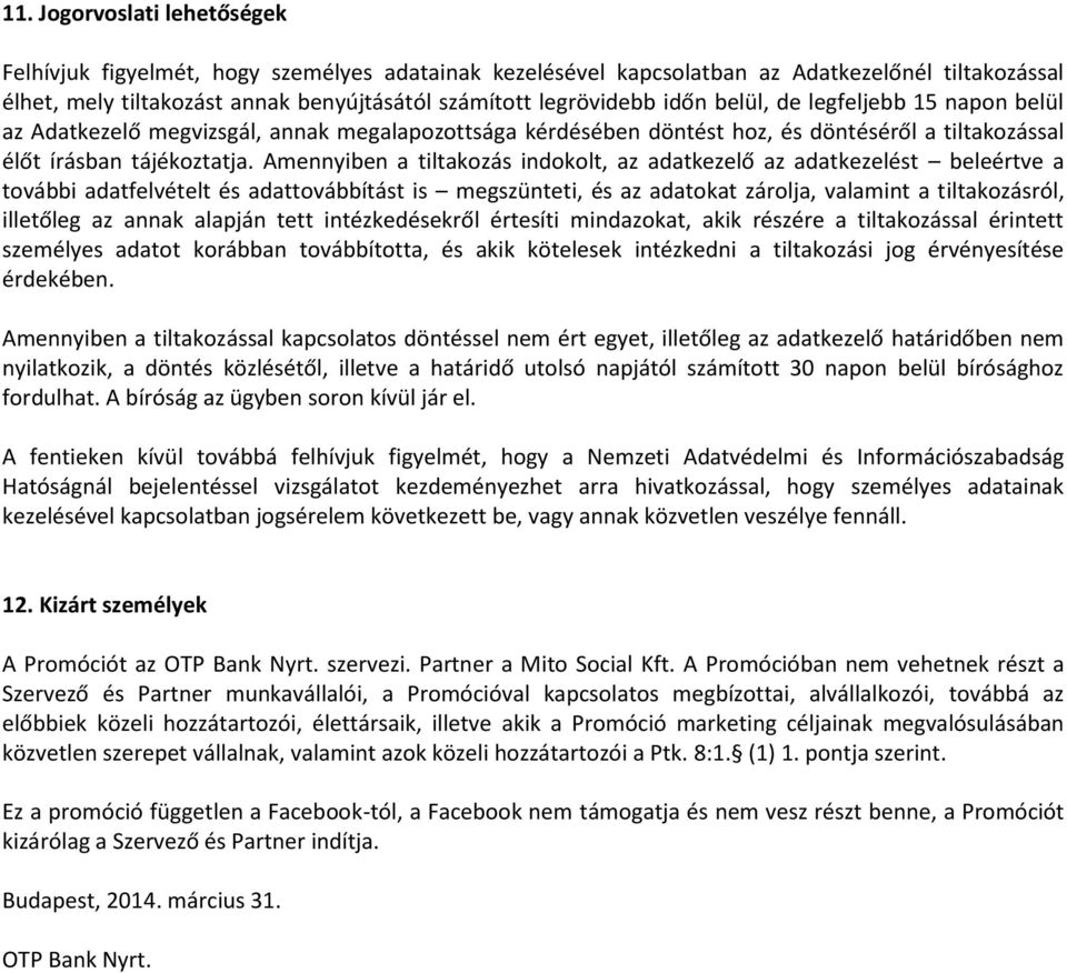 Amennyiben a tiltakozás indokolt, az adatkezelő az adatkezelést beleértve a további adatfelvételt és adattovábbítást is megszünteti, és az adatokat zárolja, valamint a tiltakozásról, illetőleg az