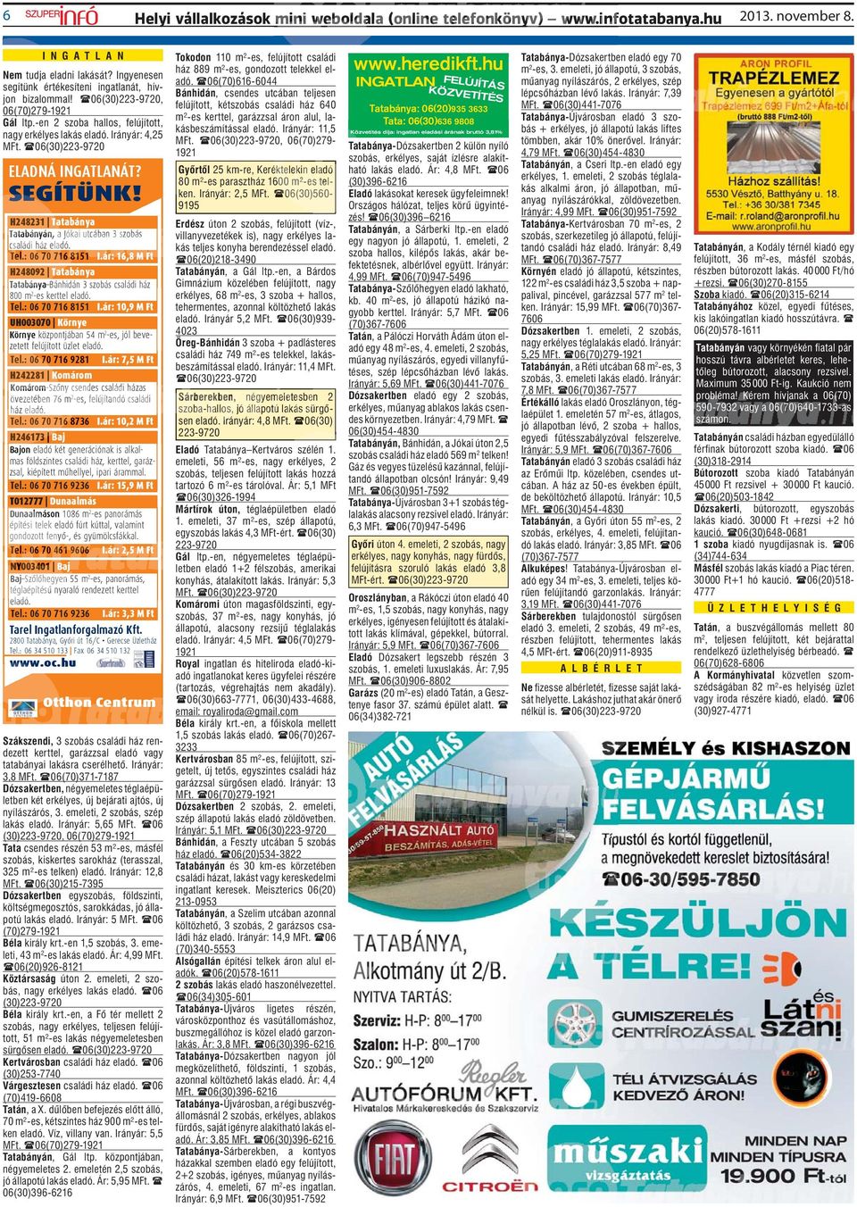 06(30)223-9720 ELADNÁ INGATLANÁT? SEGÍTÜNK! H248231 Tatabánya Tatabányán, abányá n, a Jókai utcában 3 szobás családi ház eladó. Tel.: 06 70 716 8151 I.