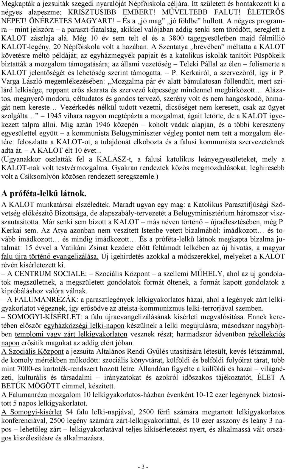 Még 10 év sem telt el és a 3800 tagegyesületben majd félmillió KALOT-legény, 20 Népfőiskola volt a hazában.