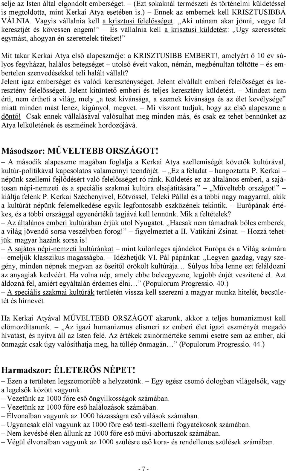 És vállalnia kell a krisztusi küldetést: Úgy szeressétek egymást, ahogyan én szerettelek titeket! Mit takar Kerkai Atya első alapeszméje: a KRISZTUSIBB EMBERT!