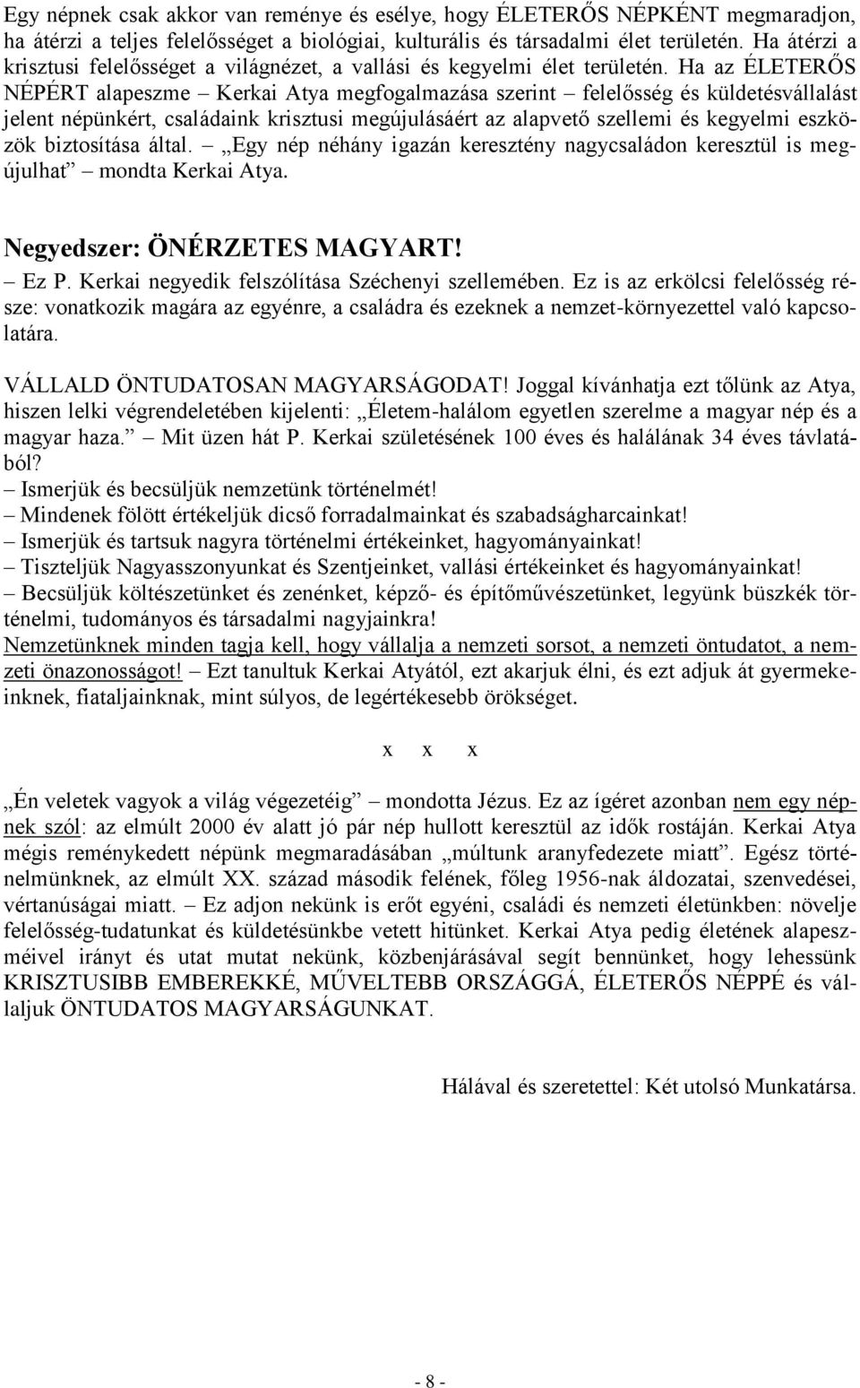 Ha az ÉLETERŐS NÉPÉRT alapeszme Kerkai Atya megfogalmazása szerint felelősség és küldetésvállalást jelent népünkért, családaink krisztusi megújulásáért az alapvető szellemi és kegyelmi eszközök