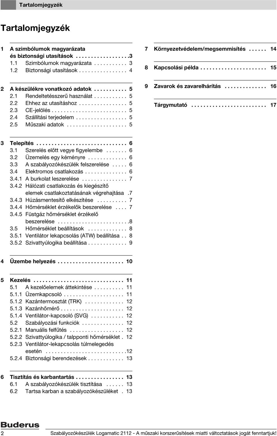 ............... 5 2.3 CE-jelölés......................... 5 2.4 Szállítási terjedelem................. 5 2.5 Műszaki adatok.................... 5 9 Zavarok és zavarelhárítás.............. 16 Tárgymutató.