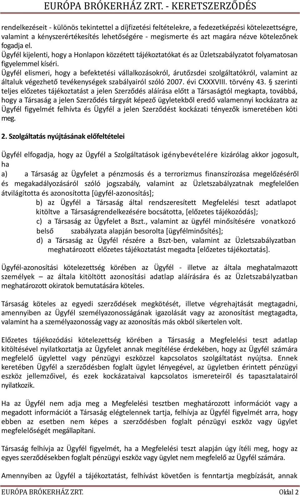 Ügyfél elismeri, hogy a befektetési vállalkozásokról, árutőzsdei szolgáltatókról, valamint az általuk végezhető tevékenységek szabályairól szóló 2007. évi CXXXVIII. törvény 43.