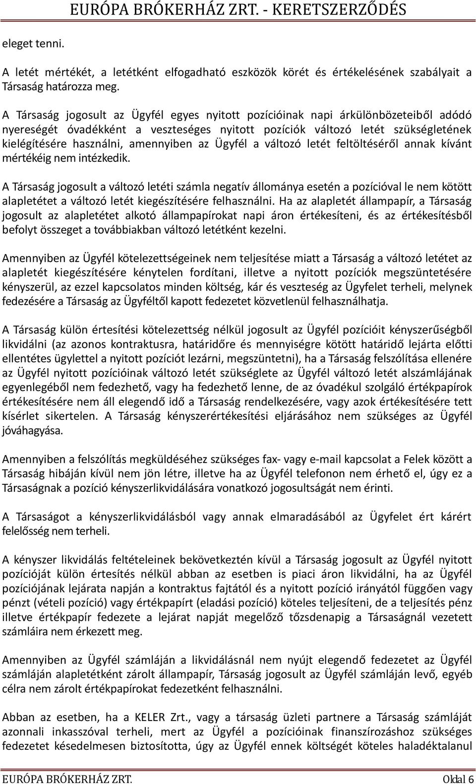 amennyiben az Ügyfél a változó letét feltöltéséről annak kívánt mértékéig nem intézkedik.