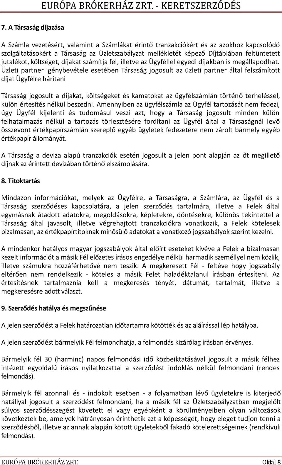 jutalékot, költséget, díjakat számítja fel, illetve az Ügyféllel egyedi díjakban is megállapodhat.