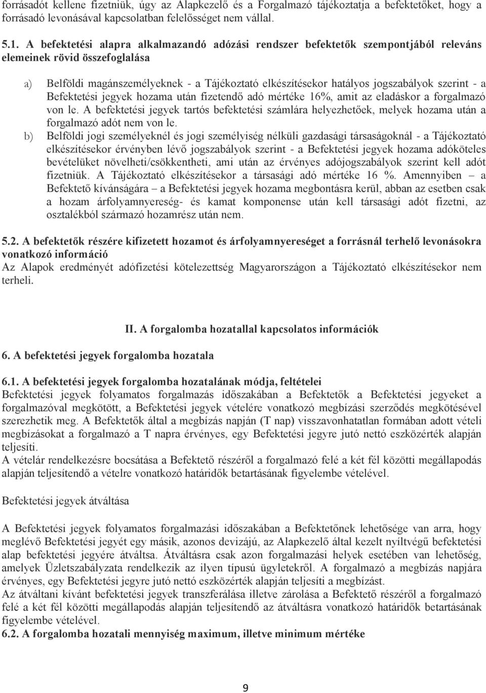 szerint - a Befektetési jegyek hozama után fizetendő adó mértéke 16%, amit az eladáskor a forgalmazó von le.