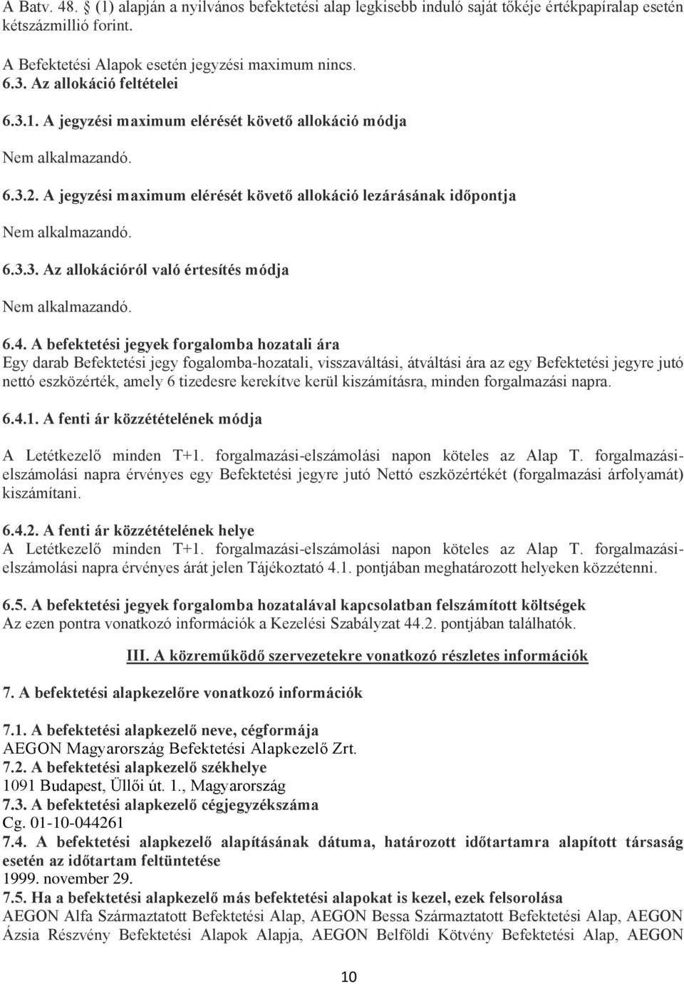 4. A befektetési jegyek forgalomba hozatali ára Egy darab Befektetési jegy fogalomba-hozatali, visszaváltási, átváltási ára az egy Befektetési jegyre jutó nettó eszközérték, amely 6 tizedesre