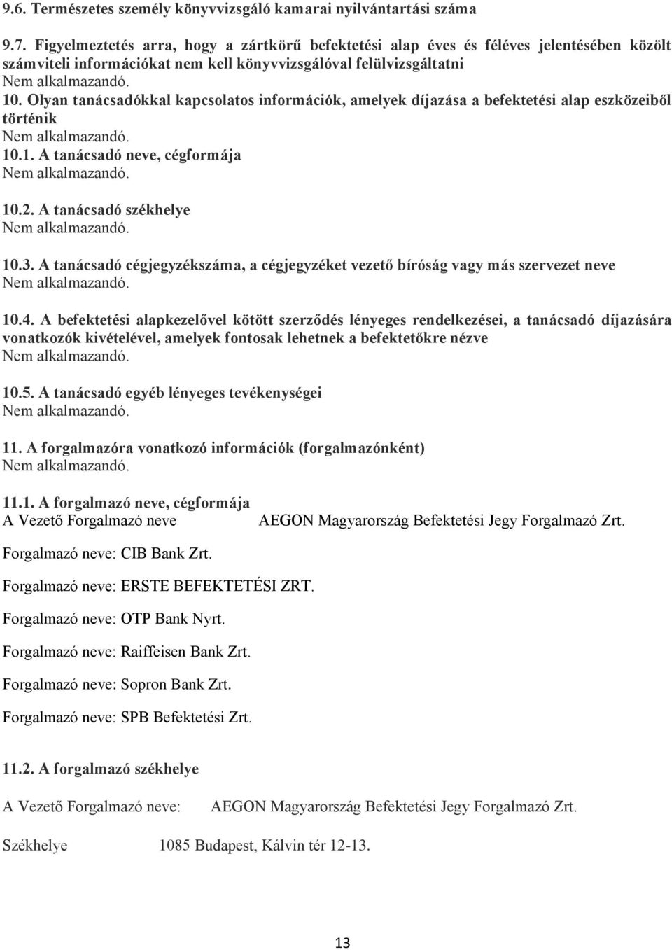 Olyan tanácsadókkal kapcsolatos információk, amelyek díjazása a befektetési alap eszközeiből történik 10.1. A tanácsadó neve, cégformája 10.2. A tanácsadó székhelye 10.3.