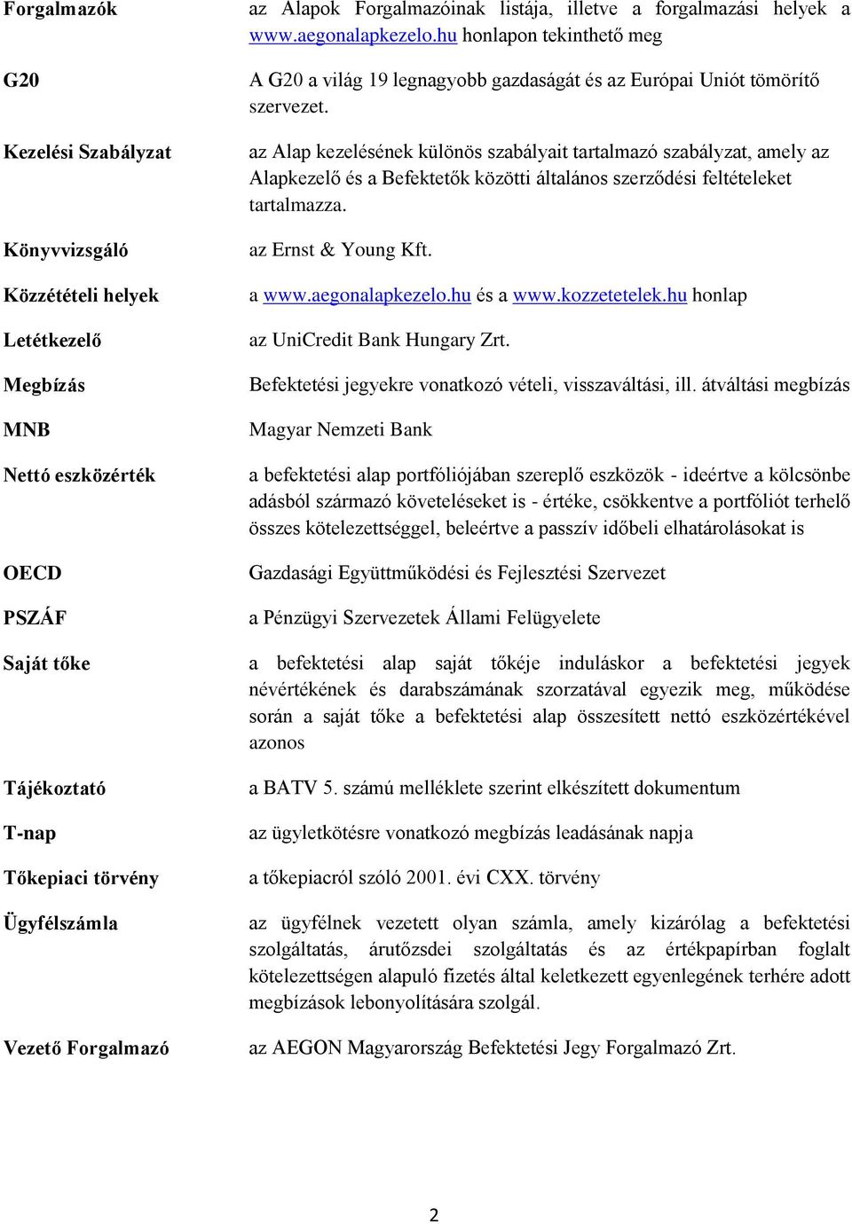 hu honlapon tekinthető meg A G20 a világ 19 legnagyobb gazdaságát és az Európai Uniót tömörítő szervezet.