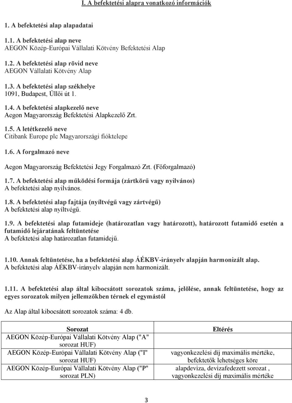 A befektetési alapkezelő neve Aegon Magyarország Befektetési Alapkezelő Zrt. 1.5. A letétkezelő neve Citibank Europe plc Magyarországi fióktelepe 1.6.