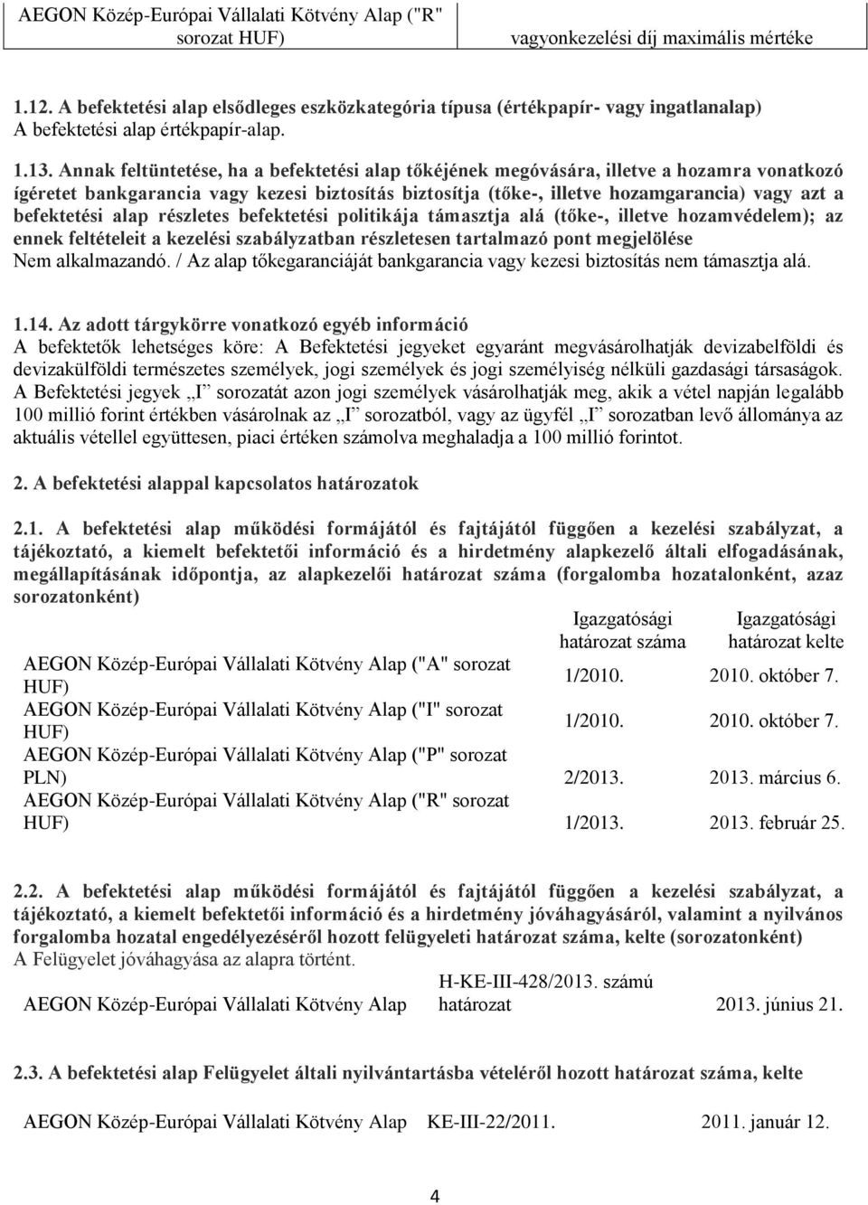 Annak feltüntetése, ha a befektetési alap tőkéjének megóvására, illetve a hozamra vonatkozó ígéretet bankgarancia vagy kezesi biztosítás biztosítja (tőke-, illetve hozamgarancia) vagy azt a