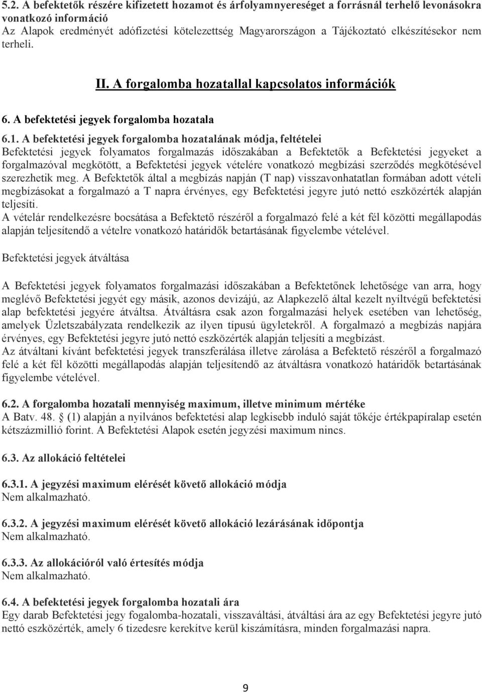 A befektetési jegyek forgalomba hozatalának módja, feltételei Befektetési jegyek folyamatos forgalmazás időszakában a Befektetők a Befektetési jegyeket a forgalmazóval megkötött, a Befektetési jegyek