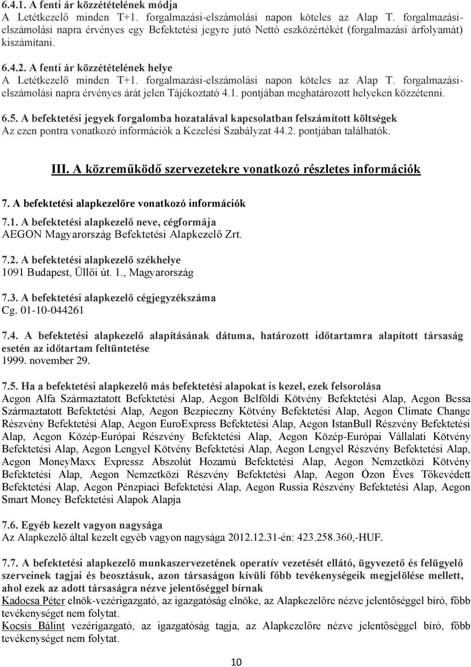 forgalmazási-elszámolási napon köteles az Alap T. forgalmazásielszámolási napra érvényes árát jelen Tájékoztató 4.1. pontjában meghatározott helyeken közzétenni. 6.5.