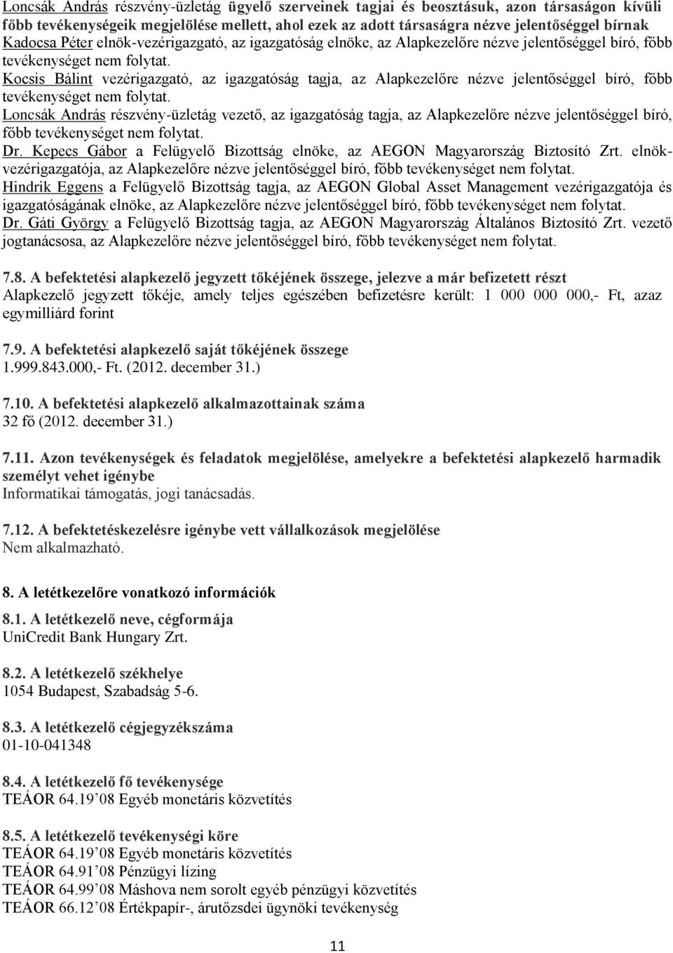 Kocsis Bálint vezérigazgató, az igazgatóság tagja, az Alapkezelőre nézve jelentőséggel bíró, főbb tevékenységet nem folytat.