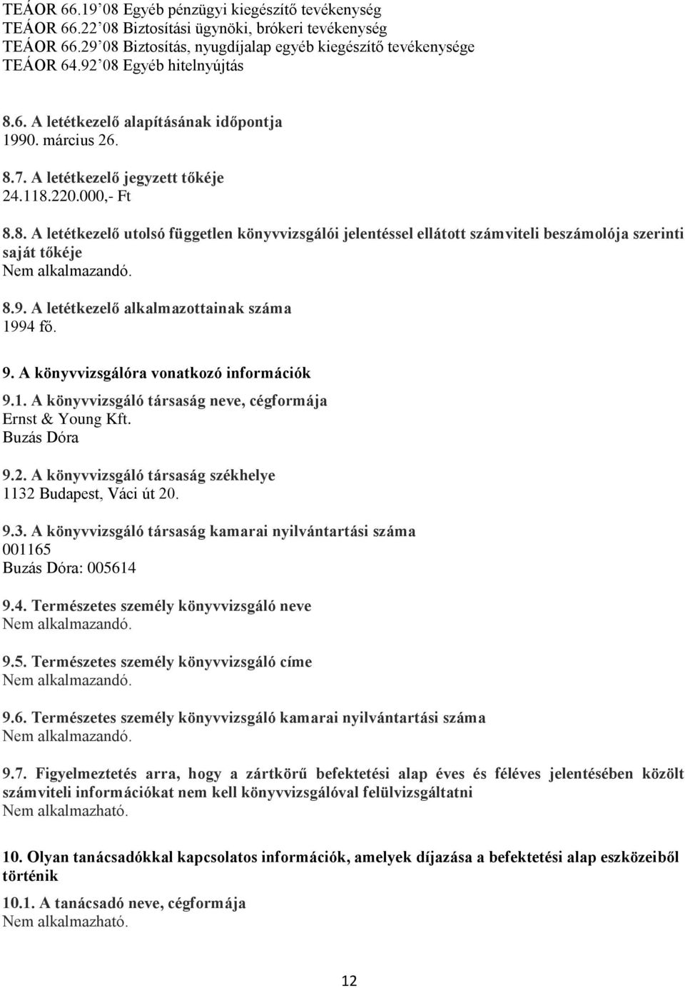 8.9. A letétkezelő alkalmazottainak száma 1994 fő. 9. A könyvvizsgálóra vonatkozó információk 9.1. A könyvvizsgáló társaság neve, cégformája Ernst & Young Kft. Buzás Dóra 9.2.