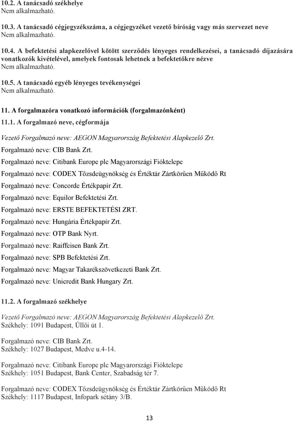 A tanácsadó egyéb lényeges tevékenységei 11. A forgalmazóra vonatkozó információk (forgalmazónként) 11.1. A forgalmazó neve, cégformája Vezető Forgalmazó neve: AEGON Magyarország Befektetési Alapkezelő Zrt.