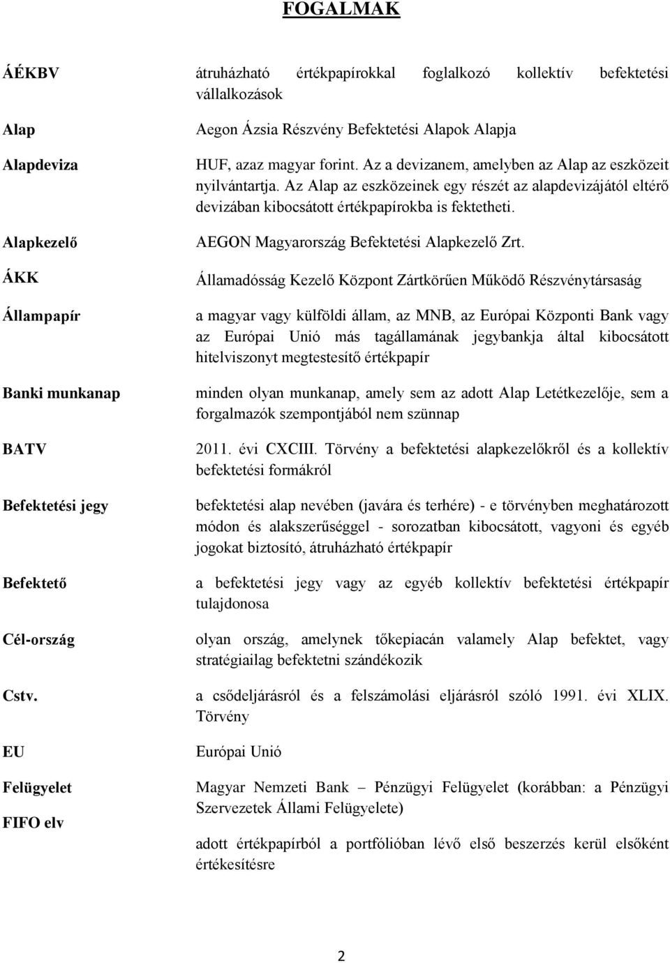 Az Alap az eszközeinek egy részét az alapdevizájától eltérő devizában kibocsátott értékpapírokba is fektetheti. AEGON Magyarország Befektetési Alapkezelő Zrt.