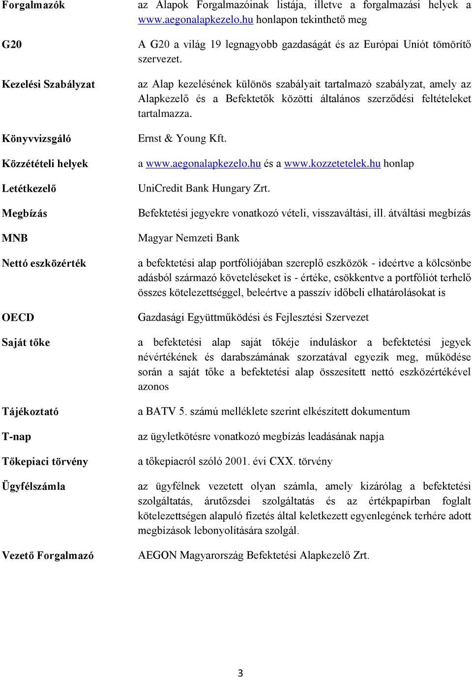 az Alap kezelésének különös szabályait tartalmazó szabályzat, amely az Alapkezelő és a Befektetők közötti általános szerződési feltételeket tartalmazza. Ernst & Young Kft. a www.aegonalapkezelo.