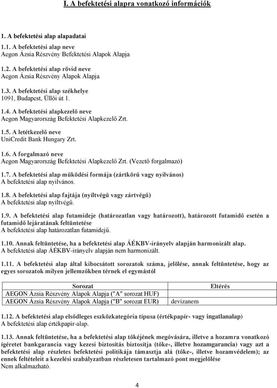 A befektetési alapkezelő neve Aegon Magyarország Befektetési Alapkezelő Zrt. 1.5. A letétkezelő neve UniCredit Bank Hungary Zrt. 1.6. A forgalmazó neve Aegon Magyarország Befektetési Alapkezelő Zrt.