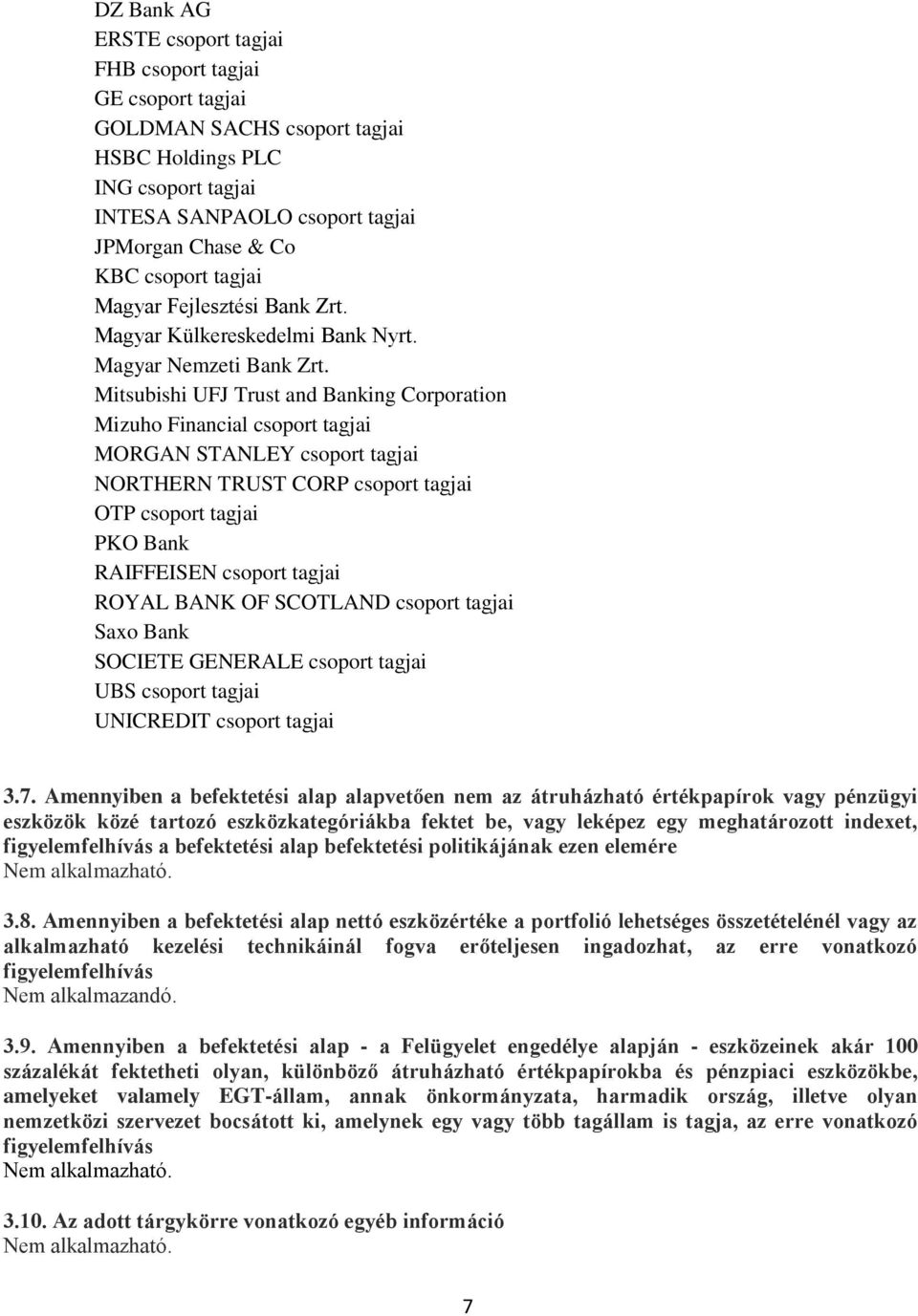 Mitsubishi UFJ Trust and Banking Corporation Mizuho Financial csoport tagjai MORGAN STANLEY csoport tagjai NORTHERN TRUST CORP csoport tagjai OTP csoport tagjai PKO Bank RAIFFEISEN csoport tagjai