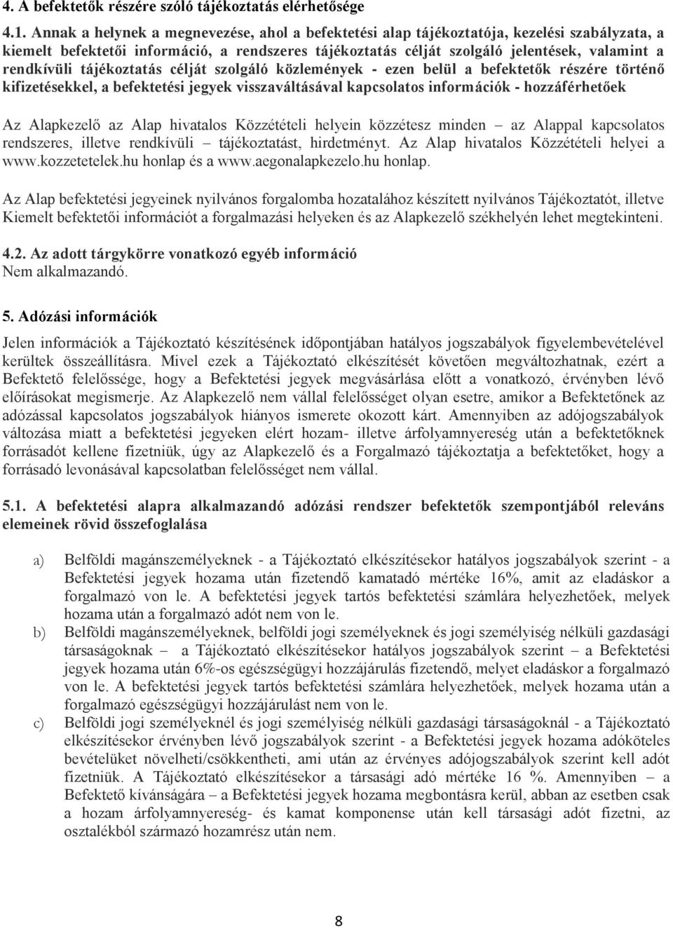 rendkívüli tájékoztatás célját szolgáló közlemények - ezen belül a befektetők részére történő kifizetésekkel, a befektetési jegyek visszaváltásával kapcsolatos információk - hozzáférhetőek Az