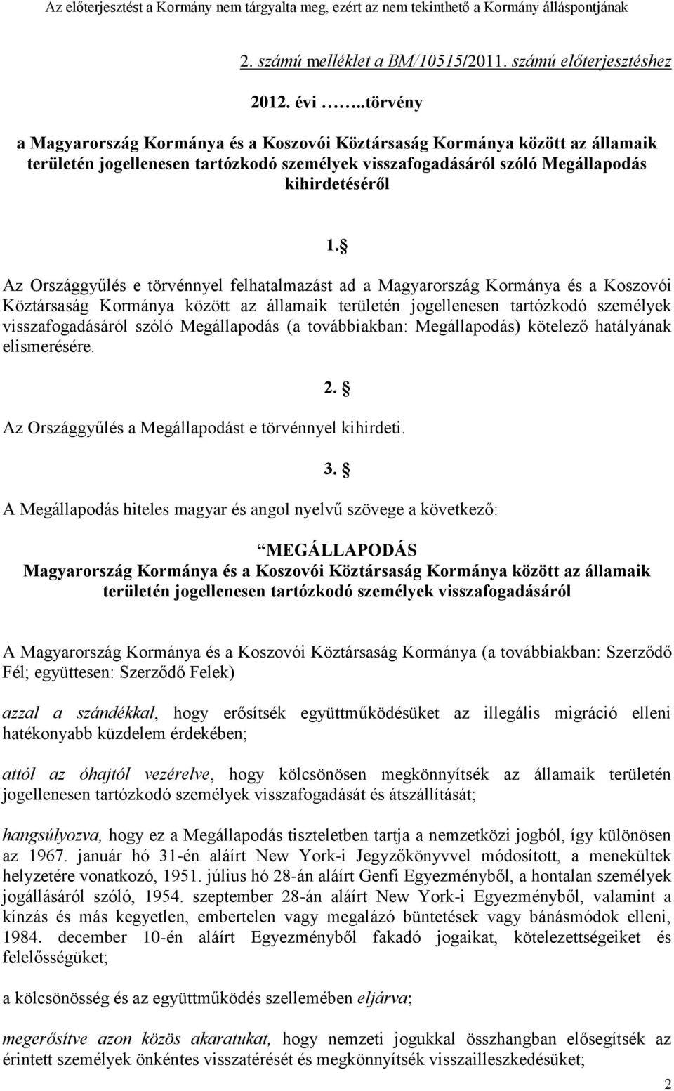 Az Országgyűlés e törvénnyel felhatalmazást ad a Magyarország Kormánya és a Koszovói Köztársaság Kormánya között az államaik területén jogellenesen tartózkodó személyek visszafogadásáról szóló