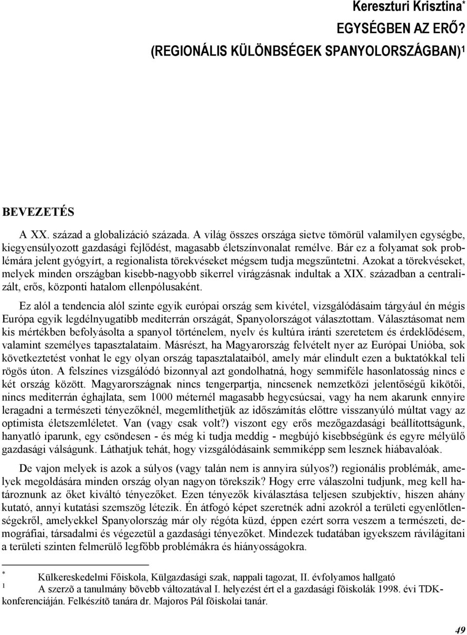 Bár ez a folyamat sok problémára jelent gyógyírt, a regionalista törekvéseket mégsem tudja megszűntetni.
