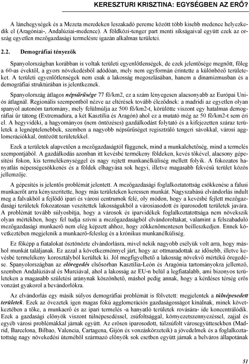 2. Demográfiai tényezők Spanyolországban korábban is voltak területi egyenlőtlenségek, de ezek jelentősége megnőtt, főleg a 60-as évektől, a gyors növekedésből adódóan, mely nem egyformán érintette a
