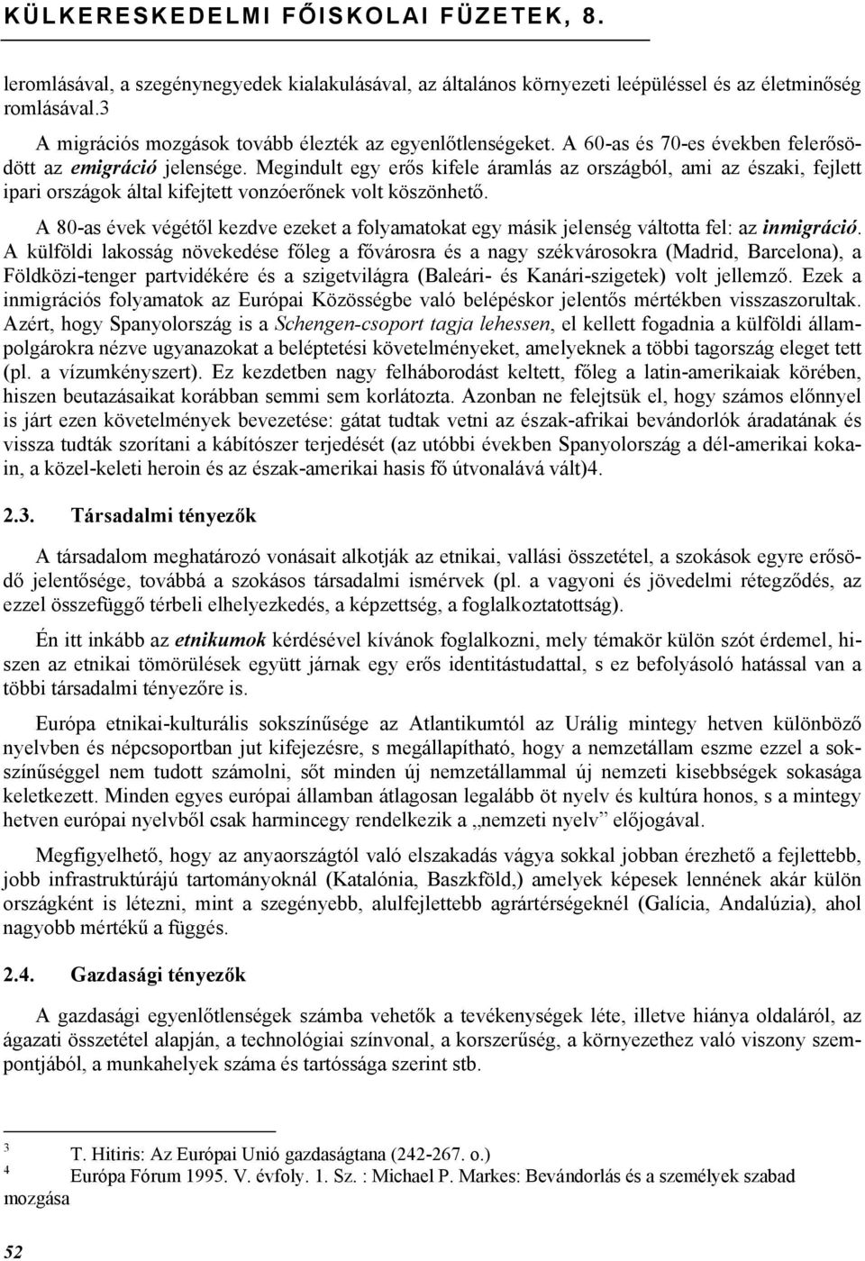 Megindult egy erős kifele áramlás az országból, ami az északi, fejlett ipari országok által kifejtett vonzóerőnek volt köszönhető.