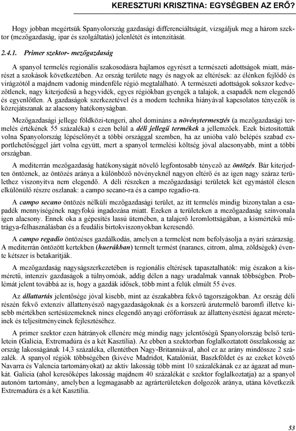 Primer szektor- mezőgazdaság A spanyol termelés regionális szakosodásra hajlamos egyrészt a természeti adottságok miatt, másrészt a szokások következtében.