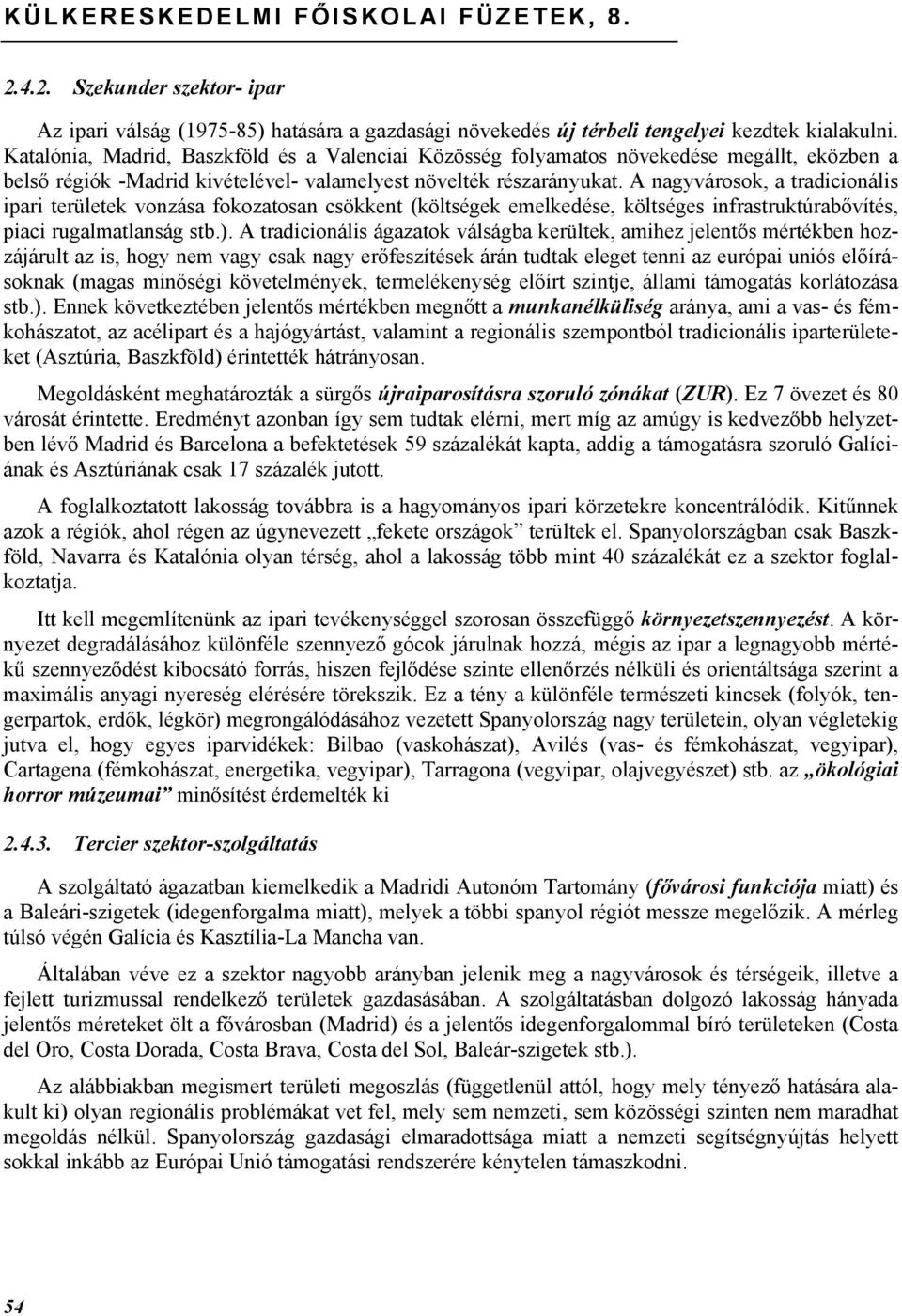 A nagyvárosok, a tradicionális ipari területek vonzása fokozatosan csökkent (költségek emelkedése, költséges infrastruktúrabővítés, piaci rugalmatlanság stb.).