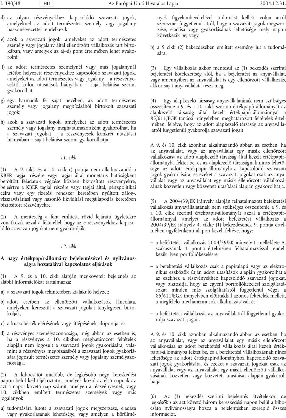 személy vagy jogalany által ellenőrzött vállalkozás tart birtokában, vagy amelyek az a) d) pont értelmében lehet gyakorolni; f) az adott természetes személynél vagy más jogalanynál letétbe helyezett