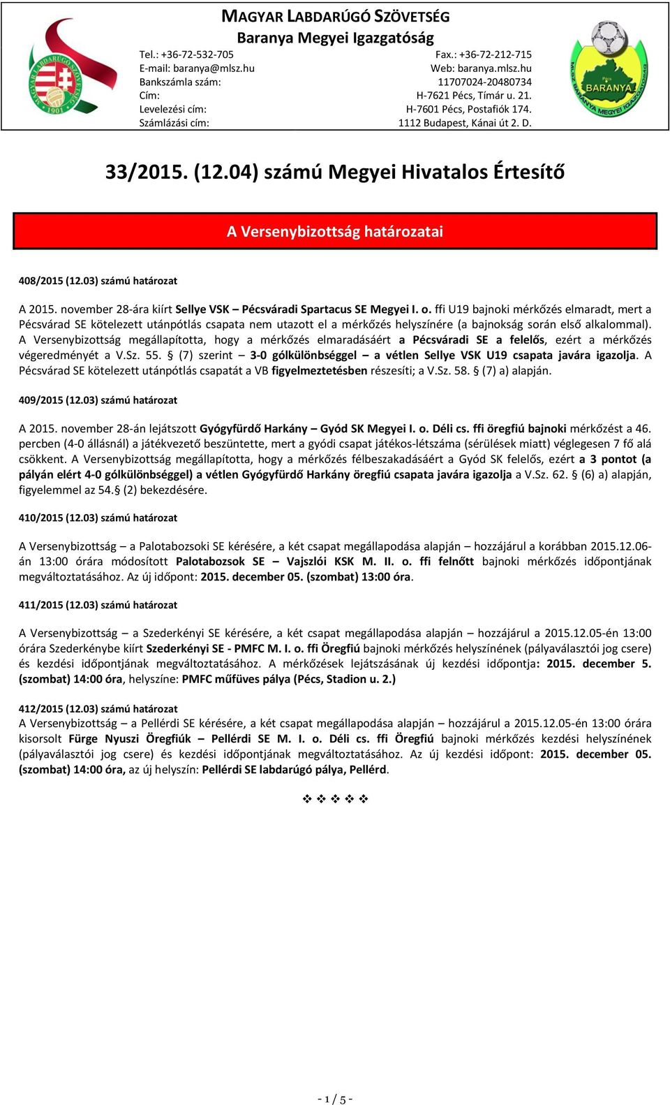 03) számú határozat A 2015. november 28-ára kiírt Sellye VSK Pécsváradi Spartacus SE Megyei I. o.