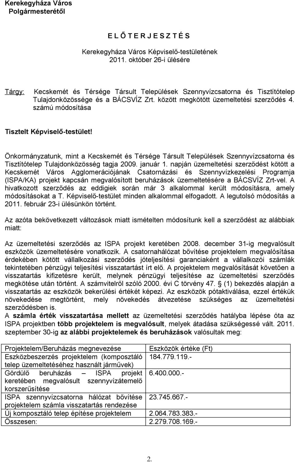 számú módosítása Tisztelt Képviselő-testület! Önkormányzatunk, mint a Kecskemét és Térsége Társult Települések Szennyvízcsatorna és Tisztítótelep Tulajdonközösség tagja 2009. január 1.