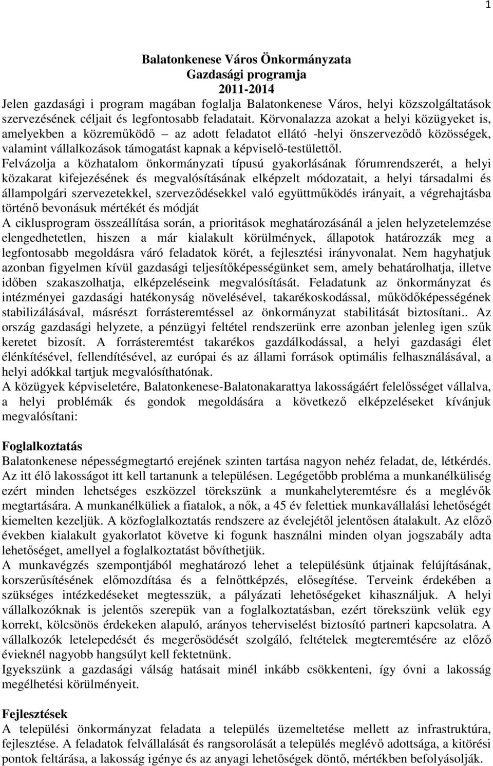 Körvonalazza azokat a helyi közügyeket is, amelyekben a közreműködő az adott feladatot ellátó -helyi önszerveződő közösségek, valamint vállalkozások támogatást kapnak a képviselő-testülettől.