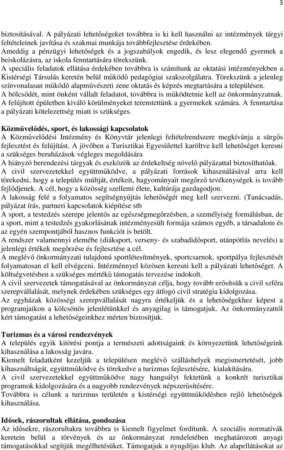 A speciális feladatok ellátása érdekében továbbra is számítunk az oktatási intézményekben a Kistérségi Társulás keretén belül működő pedagógiai szakszolgálatra.