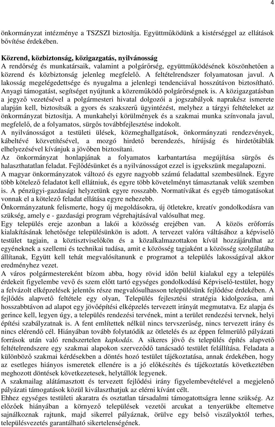 A feltételrendszer folyamatosan javul. A lakosság megelégedettsége és nyugalma a jelenlegi tendenciával hosszútávon biztosítható.