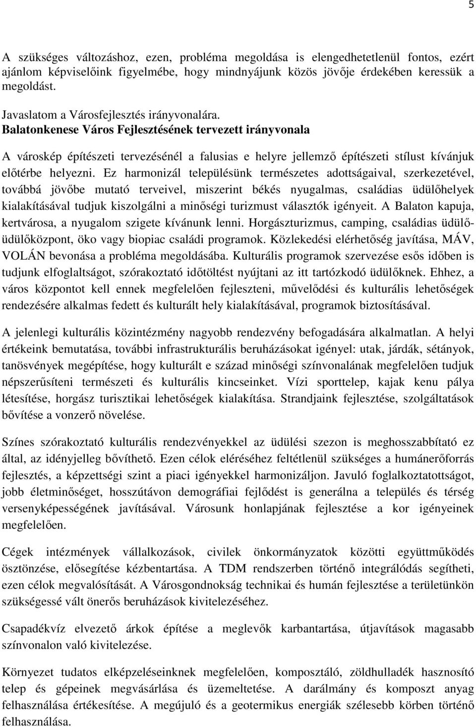 Balatonkenese Város Fejlesztésének tervezett irányvonala A városkép építészeti tervezésénél a falusias e helyre jellemző építészeti stílust kívánjuk előtérbe helyezni.