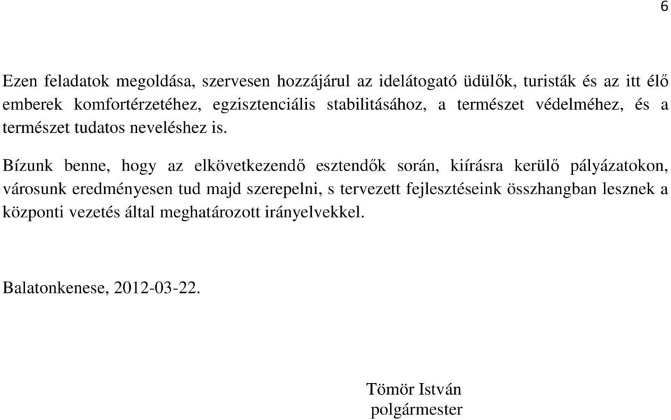Bízunk benne, hogy az elkövetkezendő esztendők során, kiírásra kerülő pályázatokon, városunk eredményesen tud majd
