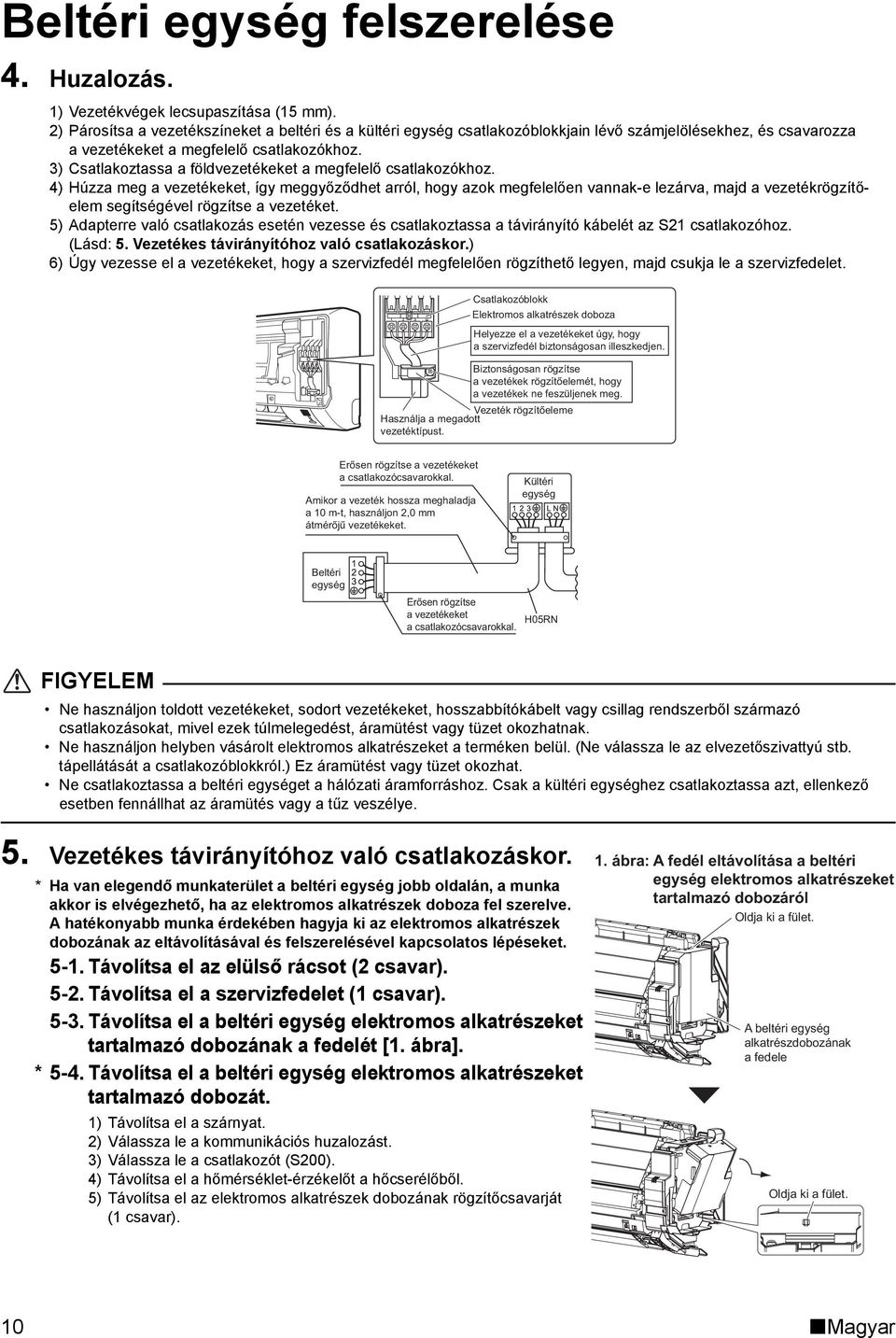 3) Csatlakoztassa a földvezetékeket a megfelelő csatlakozókhoz.