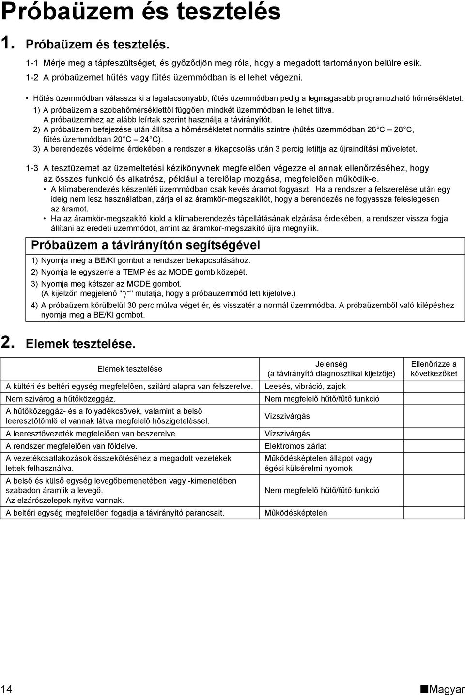 1) A próbaüzem a szobahőmérséklettől függően mindkét üzemmódban le lehet tiltva. A próbaüzemhez az alább leírtak szerint használja a távirányítót.