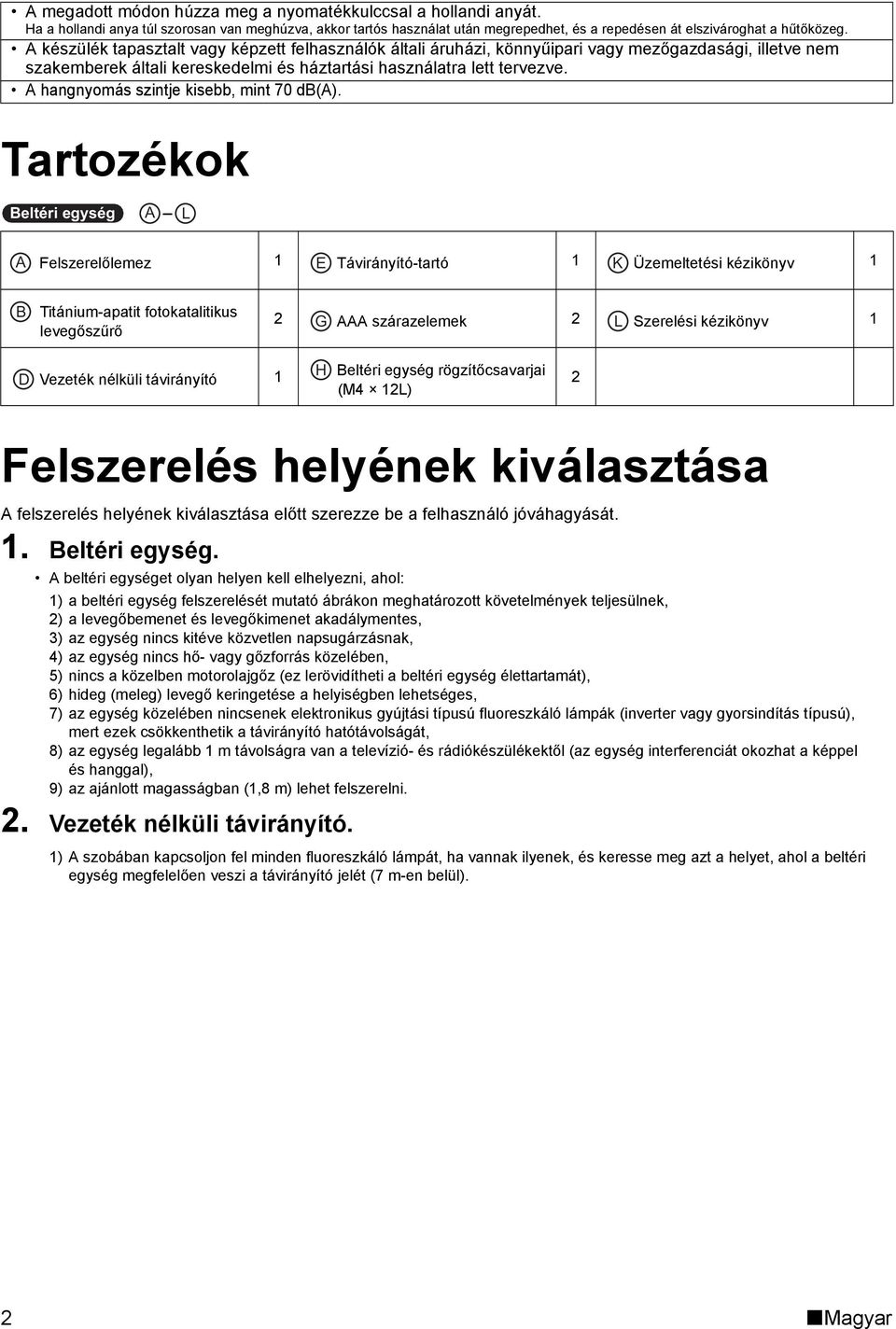 A hangnyomás szintje kisebb, mint 70 db(a).