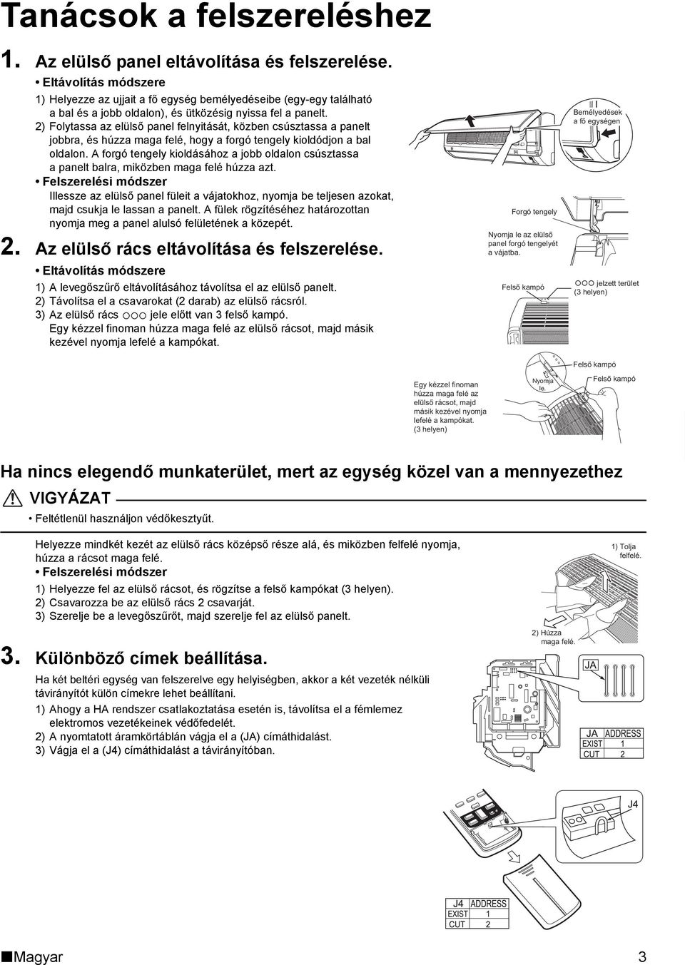 2) Folytassa az elülső panel felnyitását, közben csúsztassa a panelt jobbra, és húzza maga felé, hogy a forgó tengely kioldódjon a bal oldalon.