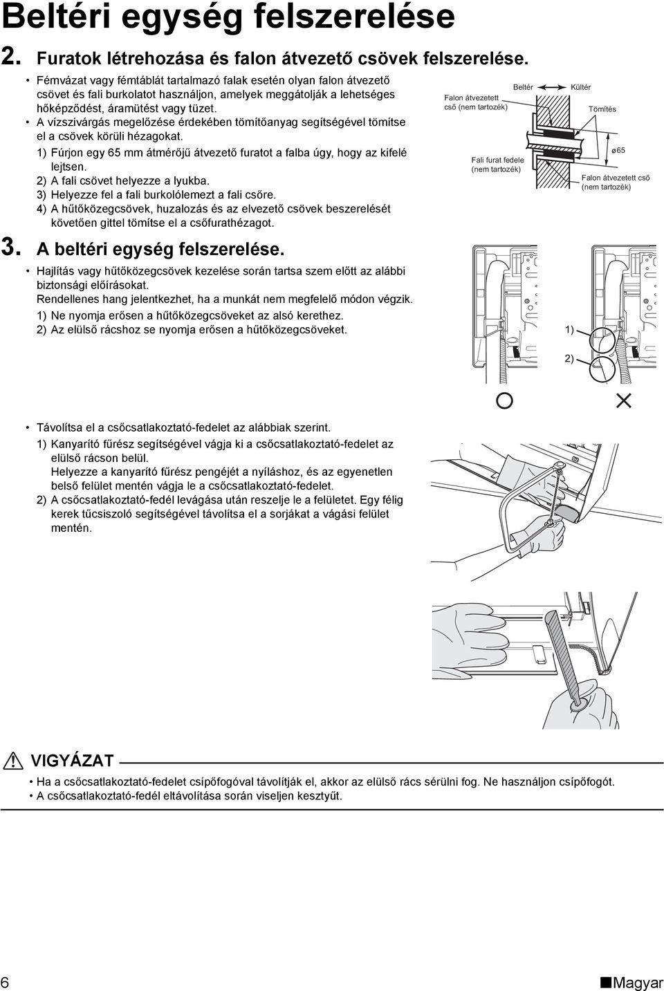 A vízszivárgás megelőzése érdekében tömítőanyag segítségével tömítse el a csövek körüli hézagokat. 1) Fúrjon egy 65 mm átmérőjű átvezető furatot a falba úgy, hogy az kifelé lejtsen.